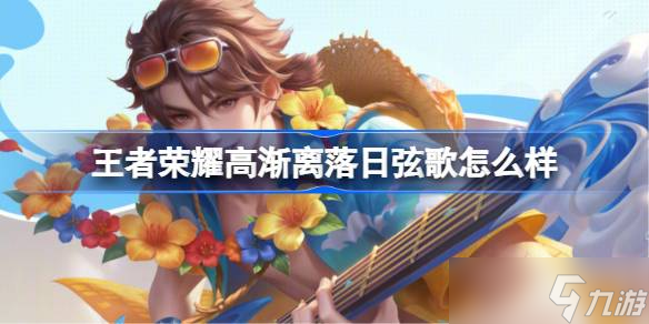 王者榮耀高漸離落日弦歌怎么樣 王者榮耀高漸離落日弦歌皮膚特效一覽
