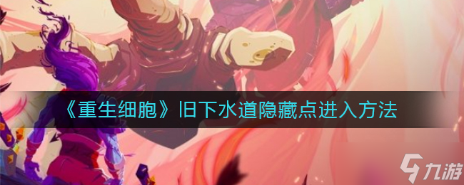 重生细胞探寻旧下水道神秘入口方法 