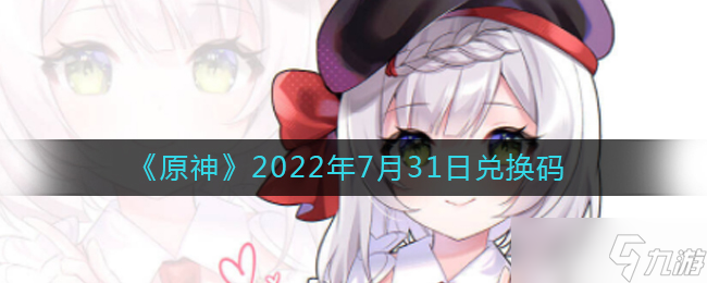 7月31日原神兑换码领取攻略
