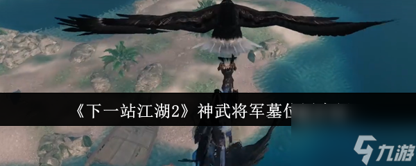 《下一站江湖2》神武將軍墓位置介紹