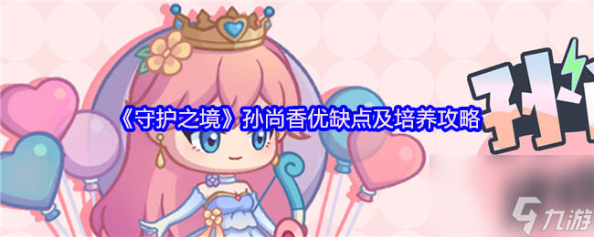 《守护之境》孙尚香优缺点及培养攻略