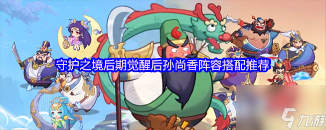 守护之境后期觉醒后孙尚香阵容搭配推荐