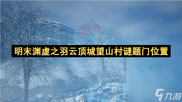 明末渊虚之羽云顶城望山村谜题门位置