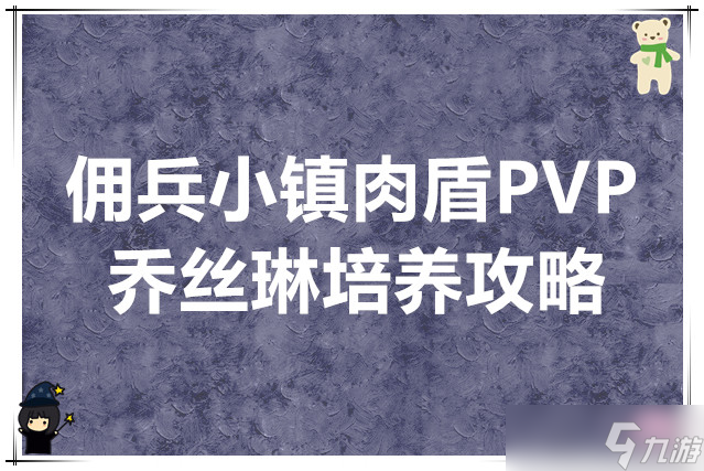 佣兵小镇肉盾PVP乔丝琳培养攻略