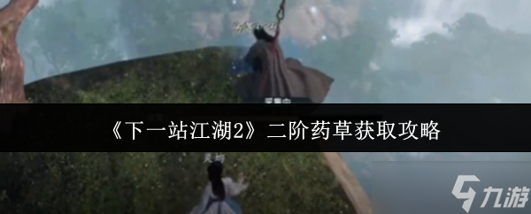 《下一站江湖Ⅱ》二阶药草获取指南