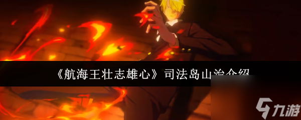 《航海王壮志雄心》司法岛山治介绍