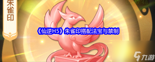 《仙逆H5》朱雀印搭配法宝与禁制