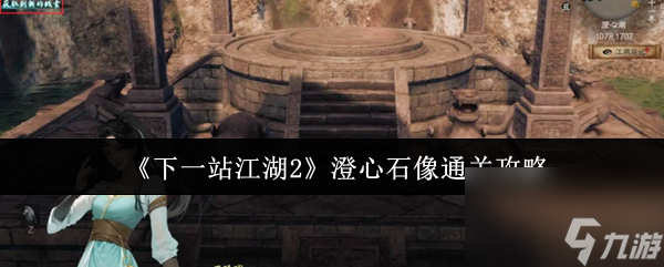 《下一站江湖2》澄心石像通关攻略