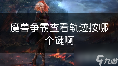 魔兽争霸查看轨迹按哪个键啊