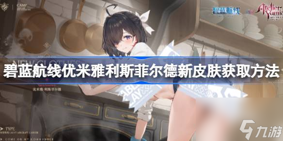 碧蓝航线优米雅利斯菲尔德新皮肤怎么获取