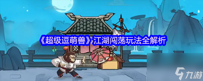 《超級逗萌獸》江湖闖蕩玩法全解析