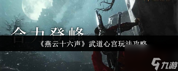 《燕云十六声》武道心宫玩法攻略