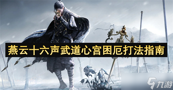燕云十六声武道心宫困厄打法指南