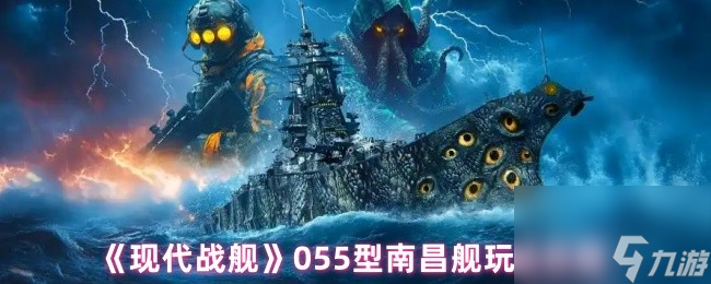 《现代战舰》055型南昌舰玩法攻略
