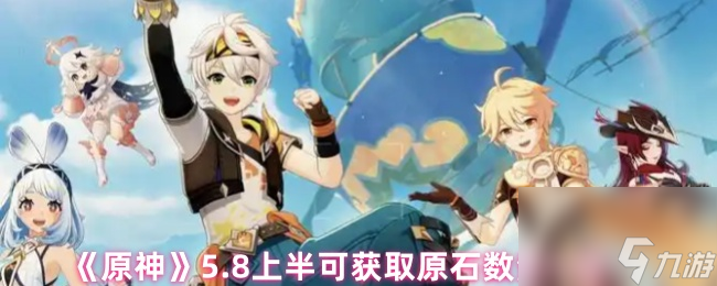 《原神》5.8上半可获取原石数量一览