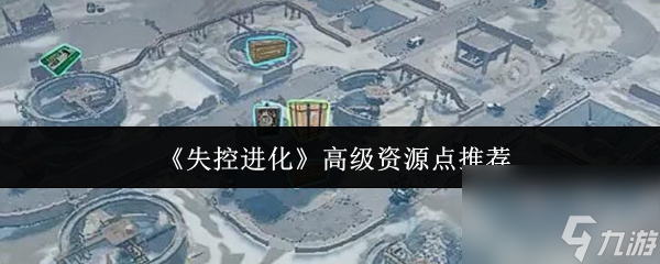 《失控进化》高级资源点推荐