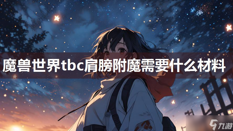 <a id='link_pop' class='keyword-tag' href='https://www.9game.cn/moshoushijie2/'>魔兽世界</a>tbc肩膀附魔需要什么材料