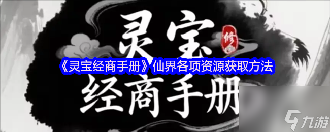《灵宝经商手册》仙界各项资源获取方法
