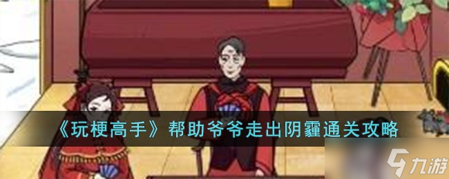 玩梗高手通关攻略：爷爷阴霾如何散去