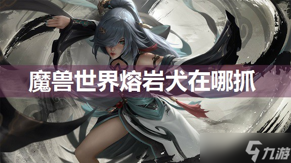 魔兽世界熔岩犬在哪抓