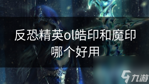 反恐精英ol皓印和魔印哪个好用