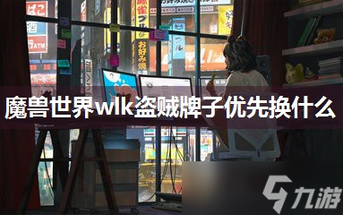 <a id='link_pop' class='keyword-tag' href='https://www.9game.cn/moshoushijie2/'>魔兽世界</a>wlk盗贼牌子优先换什么