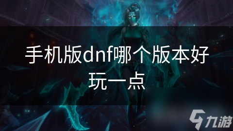 手机版dnf哪个版本好玩一点