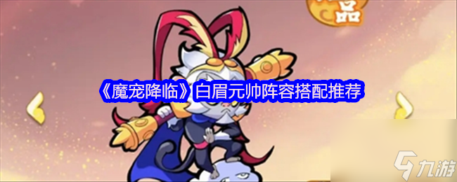 《魔宠降临》白眉元帅阵容搭配推荐