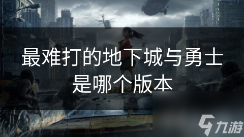 最难打的地下城与勇士是哪个版本