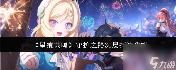 《星痕共鸣》守护之路30层打法攻略