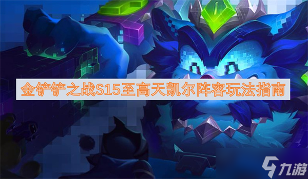 金铲铲之战S15至高天凯尔阵容玩法指南