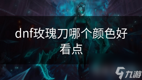 dnf玫瑰刀哪个颜色好看点