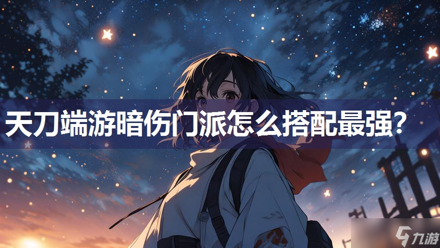 天刀端游暗伤门派怎么搭配最强？