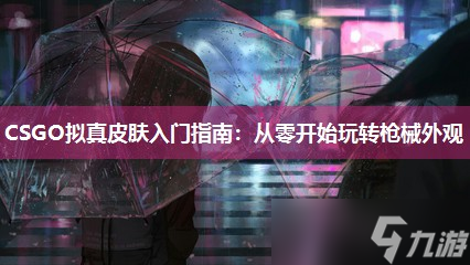 CSGO拟真皮肤入门指南 从零开始玩转枪械外观