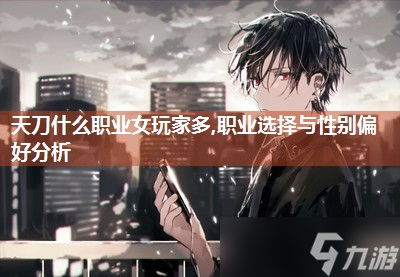 天刀什么职业女玩家多,职业选择与性别偏好分析