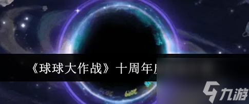 球球大作战十周年庆活动介绍 球球大作战十周年庆活动有什么福利