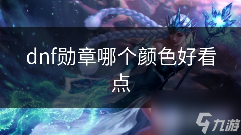 dnf勋章哪个颜色好看点