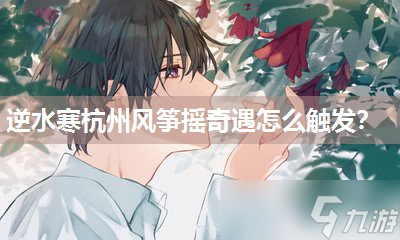 逆水寒杭州风筝摇奇遇怎么触发？