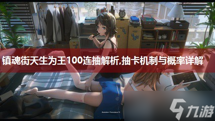 镇魂街天生为王100连抽解析,抽卡机制与概率详解