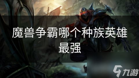 魔兽争霸哪个种族英雄最强