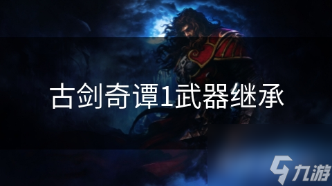 古剑奇谭1武器继承