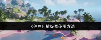 伊莫捕捉器怎么用