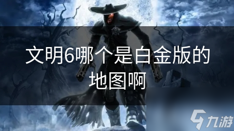 文明6哪个是白金版的地图啊