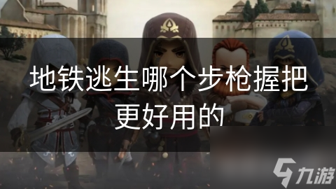 地铁逃生哪个步枪握把更好用的