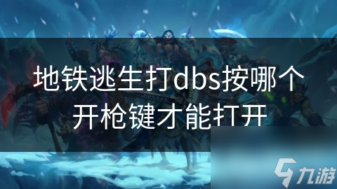 地铁逃生打dbs按哪个开枪键才能打开