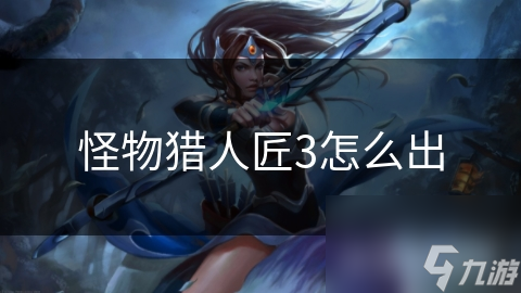 怪物猎人匠3怎么出