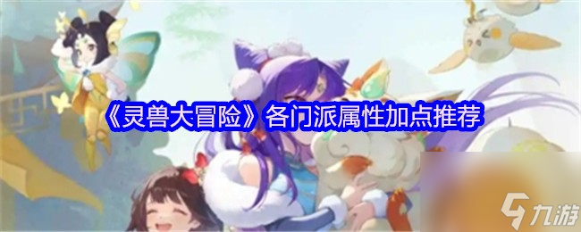 《灵兽大冒险》各门派属性加点推荐
