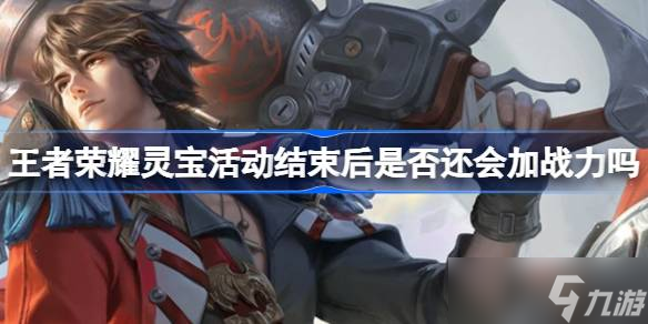 王者荣耀灵宝活动战力加成揭秘 活动结束后加成消失，怎么最大化收益