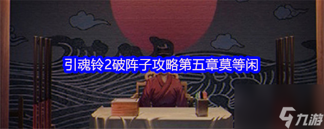 引魂铃2破阵子攻略第五章莫等闲