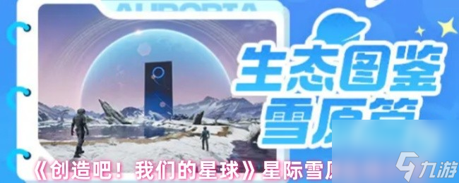 《创造吧！我们的星球》星际雪原生物介绍